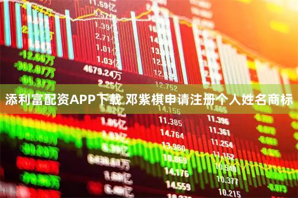 添利富配资APP下载 邓紫棋申请注册个人姓名商标